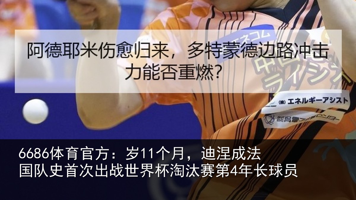 6686体育官方：岁11个月，迪涅成法国队史首次出战世界杯淘汰赛第4年长球员