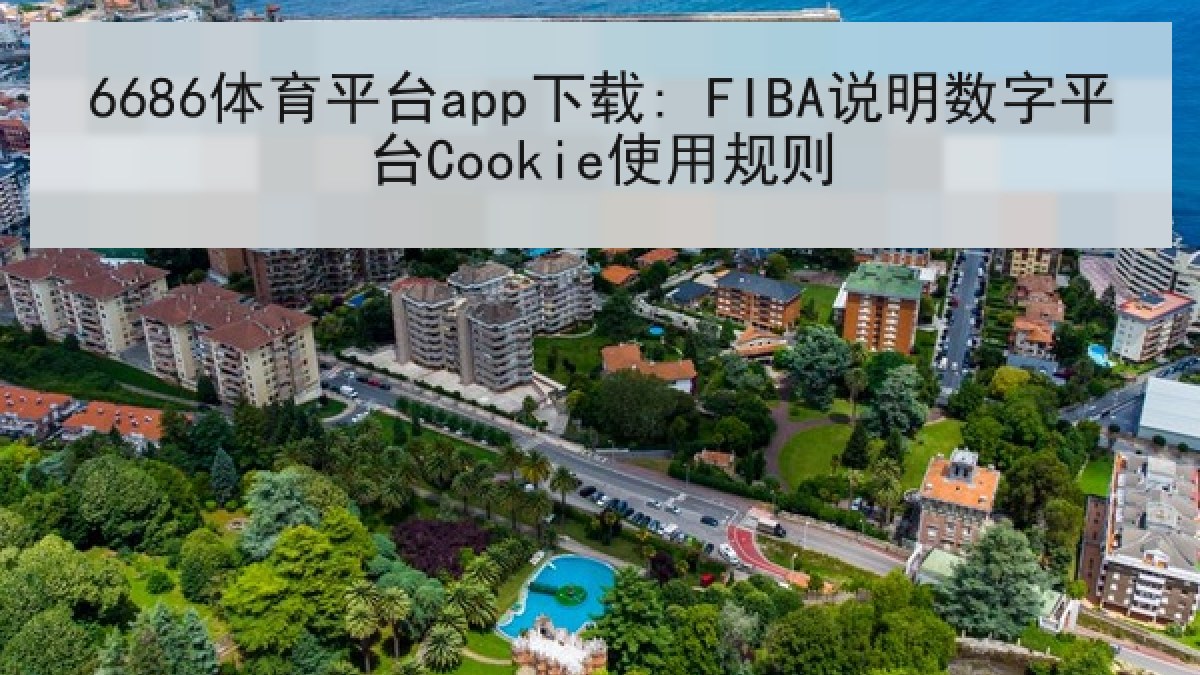 6686体育平台app下载: FIBA说明数字平台Cookie使用规则