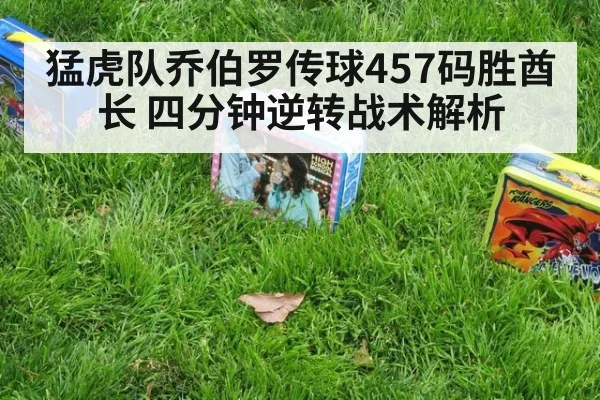 猛虎队乔伯罗传球457码胜酋长 四分钟逆转战术解析